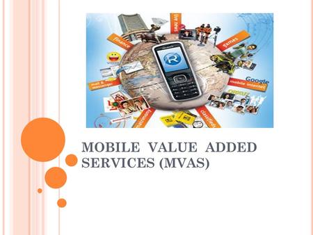 MOBILE VALUE ADDED SERVICES (MVAS). BASIC DEFINITION OF MVAS : VALUE ADDED SERVICES (VAS) in telecom industry refer to non-core services, the core or.