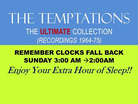 The TEMPTATIONS THE ULTIMATE COLLECTION (RECORDINGS 1964-75) REMEMBER CLOCKS FALL BACK SUNDAY 3:00 AM  2:00AM Enjoy Your Extra Hour of Sleep!!