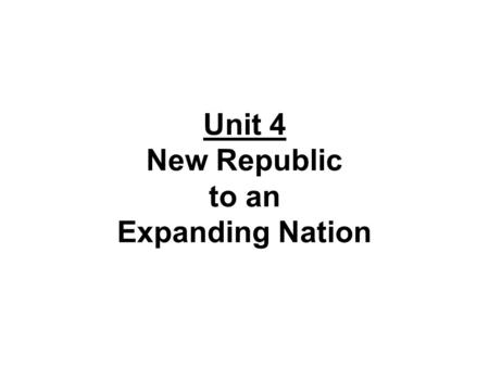 Unit 4 New Republic to an Expanding Nation