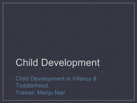 Child Development Child Development in Infancy & Toddlerhood.