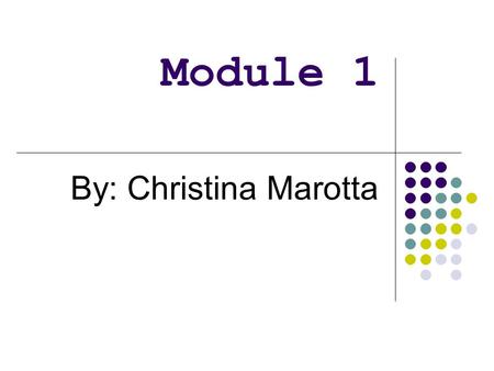 Module 1 By: Christina Marotta.