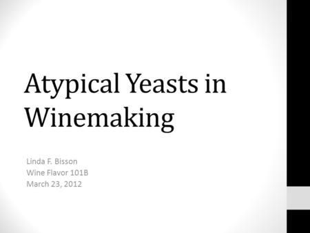 Atypical Yeasts in Winemaking Linda F. Bisson Wine Flavor 101B March 23, 2012.