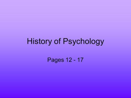 History of Psychology Pages 12 - 17.