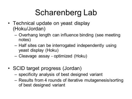 Scharenberg Lab Technical update on yeast display (Hoku/Jordan) –Overhang length can influence binding (see meeting notes) –Half sites can be interrogated.
