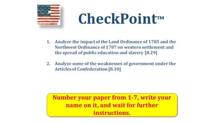 CheckPoint ™ Number your paper from 1-7, write your name on it, and wait for further instructions. 1.Analyze the impact of the Land Ordinance of 1785 and.