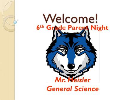 Welcome! 6 th Grade Parent Night Mr. Heisler General Science.