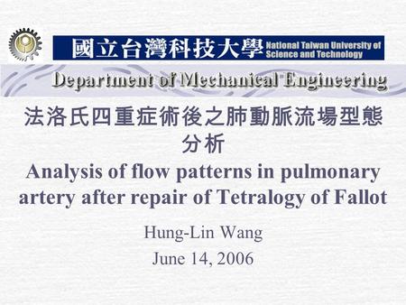 法洛氏四重症術後之肺動脈流場型態 分析 Analysis of flow patterns in pulmonary artery after repair of Tetralogy of Fallot Hung-Lin Wang June 14, 2006.