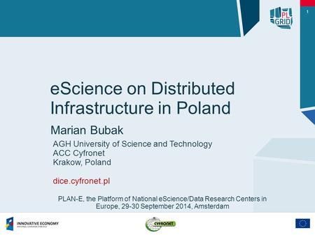 1 eScience on Distributed Infrastructure in Poland Marian Bubak AGH University of Science and Technology ACC Cyfronet Krakow, Poland dice.cyfronet.pl PLAN-E,