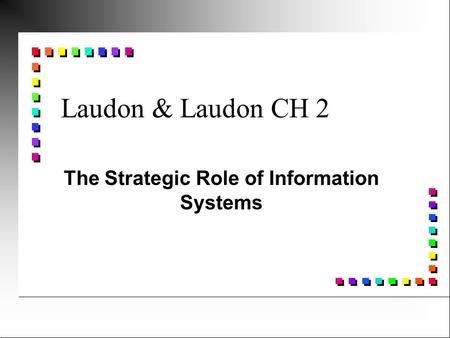The Strategic Role of Information Systems Laudon & Laudon CH 2.