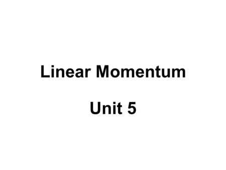 Linear Momentum Unit 5.