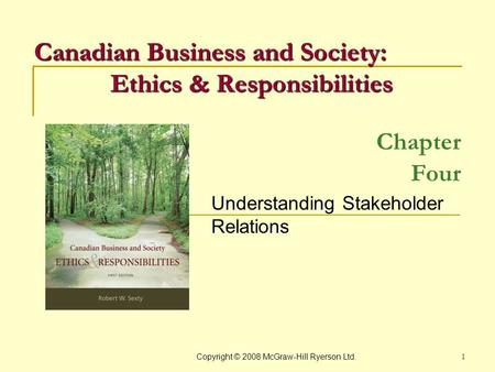 Copyright © 2008 McGraw-Hill Ryerson Ltd. 1 Chapter Four Understanding Stakeholder Relations Canadian Business and Society: Ethics & Responsibilities.