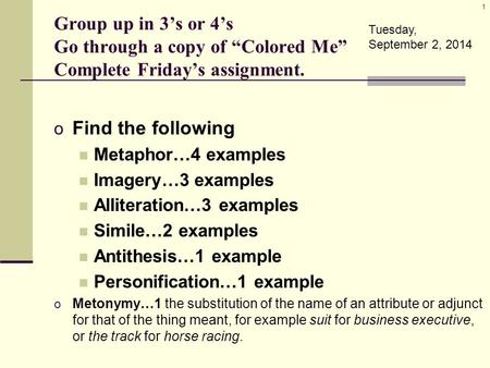 Group up in 3’s or 4’s Go through a copy of “Colored Me” Complete Friday’s assignment. o Find the following Metaphor…4 examples Imagery…3 examples Alliteration…3.