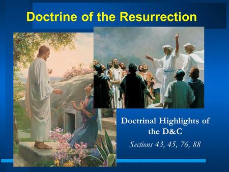 Doctrine of the Resurrection Doctrinal Highlights of the D&C Sections 43, 45, 76, 88.