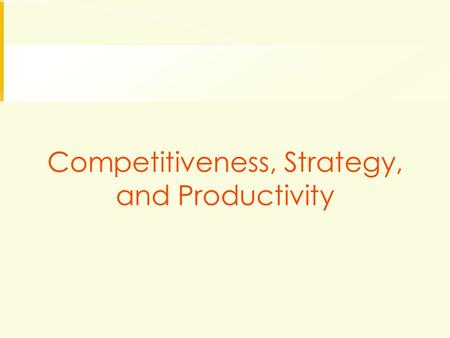 Competitiveness, Strategy, and Productivity. Competitiveness: How effectively an organization meets the wants and needs of customers relative to others.