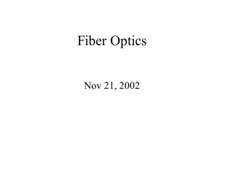 Fiber Optics Nov 21, 2002. Announcements One lecture left in the semester –Next class, Dec 5 - Wireless System –Suggested problems to prepare for Final.