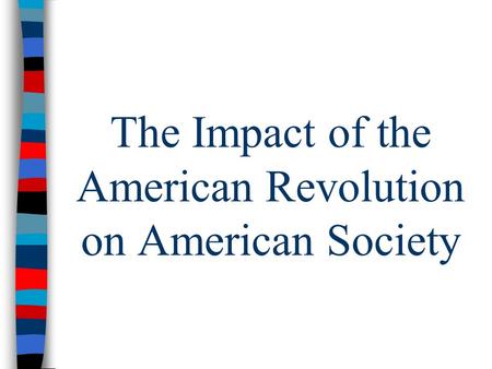 The Impact of the American Revolution on American Society.