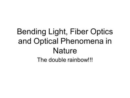 Bending Light, Fiber Optics and Optical Phenomena in Nature The double rainbow!!!