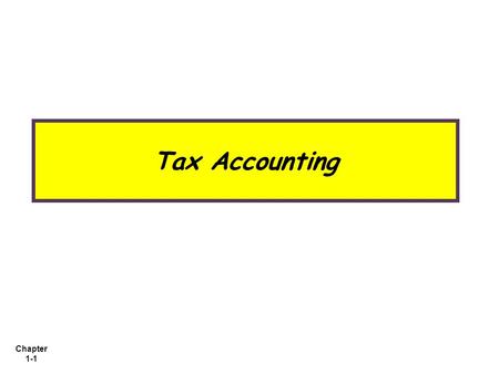 Chapter 1-1 Tax Accounting. Chapter 1-2 we will discuss the following issues: 1.Basic concepts in tax accounting: Definition and Objectives 2.The structure.