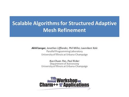 Scalable Algorithms for Structured Adaptive Mesh Refinement Akhil Langer, Jonathan Lifflander, Phil Miller, Laxmikant Kale Parallel Programming Laboratory.