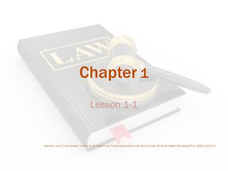 Chapter 1 Lesson 1-1 Adamson, John E., and Norbert J. Mietus. South-Western Law for Business and Personal Use. Cincinnati, OH: South-Western Educational.