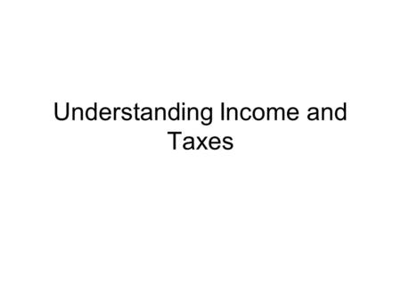 Understanding Income and Taxes