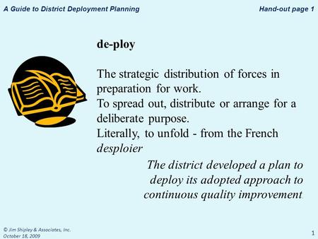 A Guide to District Deployment Planning 1 de-ploy The strategic distribution of forces in preparation for work. To spread out, distribute or arrange for.