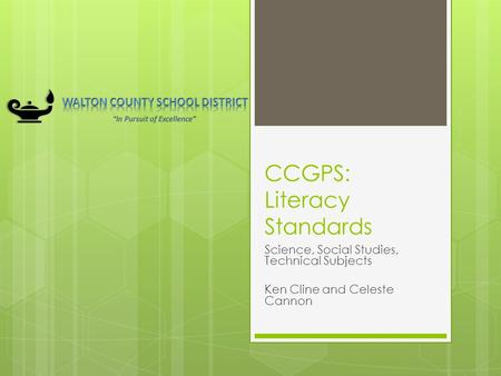 CCGPS: Literacy Standards Science, Social Studies, Technical Subjects Ken Cline and Celeste Cannon.