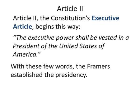 Article II Article II, the Constitution’s Executive Article, begins this way: With these few words, the Framers established the presidency. “The executive.