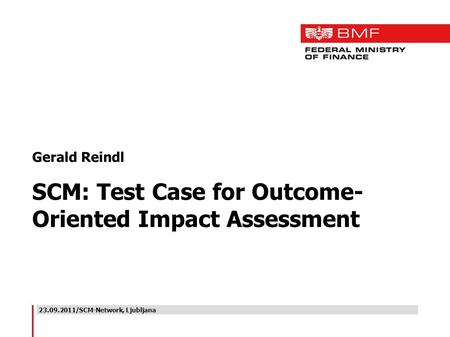 23.09.2011/SCM-Network, Ljubljana Gerald Reindl SCM: Test Case for Outcome- Oriented Impact Assessment.