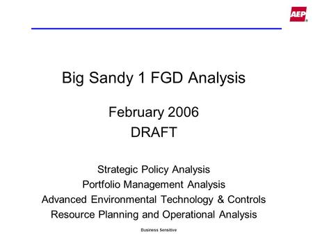 Business Sensitive Big Sandy 1 FGD Analysis February 2006 DRAFT Strategic Policy Analysis Portfolio Management Analysis Advanced Environmental Technology.
