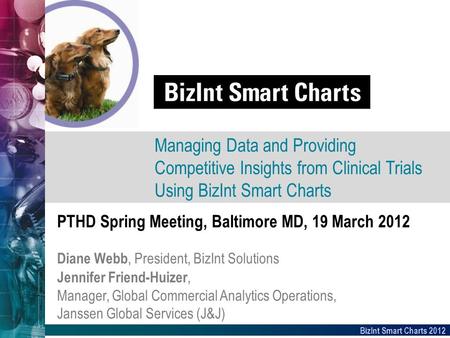 BizInt Smart Charts 2012 PTHD Spring Meeting, Baltimore MD, 19 March 2012 Diane Webb, President, BizInt Solutions Managing Data and Providing Competitive.