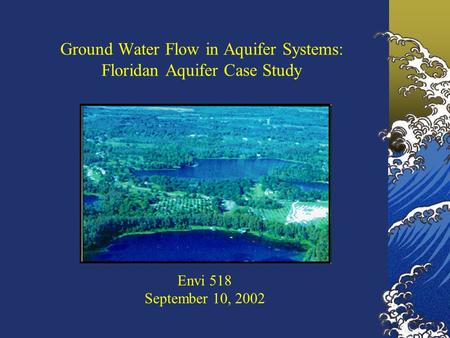 Ground Water Flow in Aquifer Systems: Floridan Aquifer Case Study Envi 518 September 10, 2002.