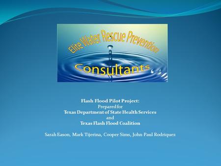 Flash Flood Pilot Project: Prepared for Texas Department of State Health Services and Texas Flash Flood Coalition Sarah Eason, Mark Tijerina, Cooper Sims,