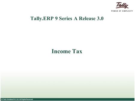 © Tally Solutions Pvt. Ltd. All Rights Reserved Tally.ERP 9 Series A Release 3.0 Income Tax.