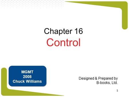 1 Chapter 16 Control Designed & Prepared by B-books, Ltd. MGMT 2008 Chuck Williams.