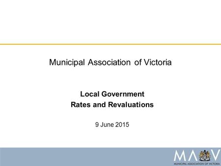 Municipal Association of Victoria Local Government Rates and Revaluations 9 June 2015.