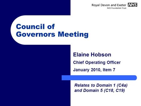 Council of Governors Meeting Elaine Hobson Chief Operating Officer January 2010, Item 7 Relates to Domain 1 (C4a) and Domain 5 (C18, C19)