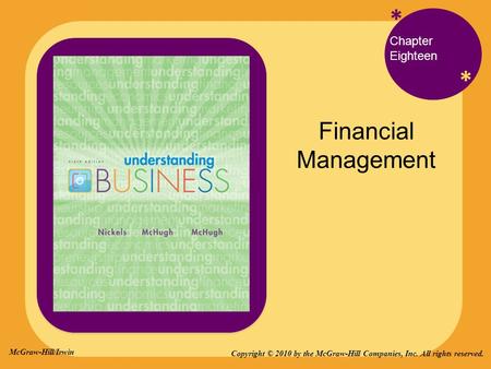 * * Chapter Eighteen Financial Management Copyright © 2010 by the McGraw-Hill Companies, Inc. All rights reserved. McGraw-Hill/Irwin.