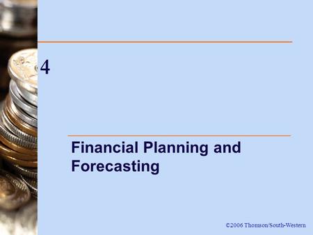 4 Financial Planning and Forecasting ©2006 Thomson/South-Western.