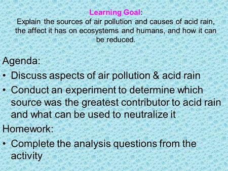 Learning Goal: Explain the sources of air pollution and causes of acid rain, the affect it has on ecosystems and humans, and how it can be reduced. Agenda: