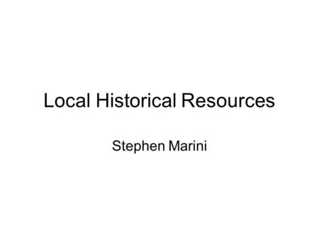 Local Historical Resources Stephen Marini. The Historical Society is located at the former Field Primary School building, (behind City Hall) 17 School.