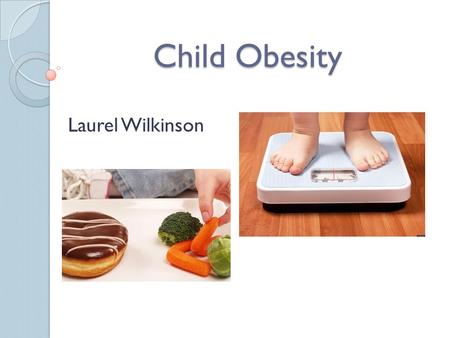Child Obesity Laurel Wilkinson.
