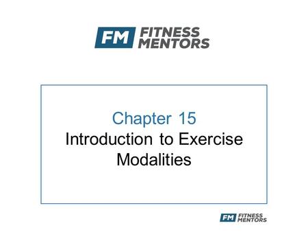 Chapter 15 Introduction to Exercise Modalities. Objectives Define and describe the safe and effective use of selected exercise training methods, including.