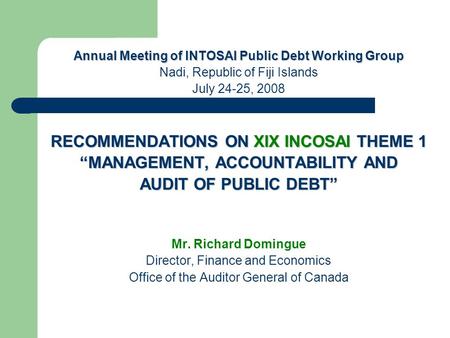 Annual Meeting of INTOSAI Public Debt Working Group Nadi, Republic of Fiji Islands July 24-25, 2008 RECOMMENDATIONS ON XIX INCOSAI THEME 1 “MANAGEMENT,