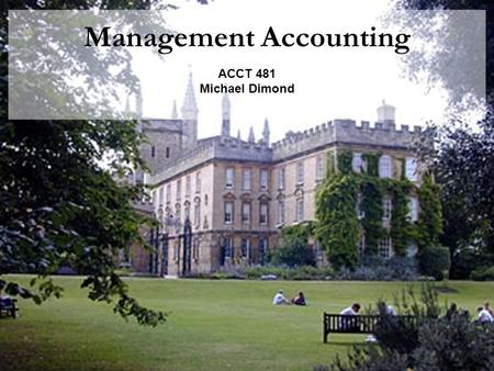 Management Accounting ACCT 481 Michael Dimond. Michael Dimond School of Business Administration Budgets Budget: What’s the plan? Types of budgets and.