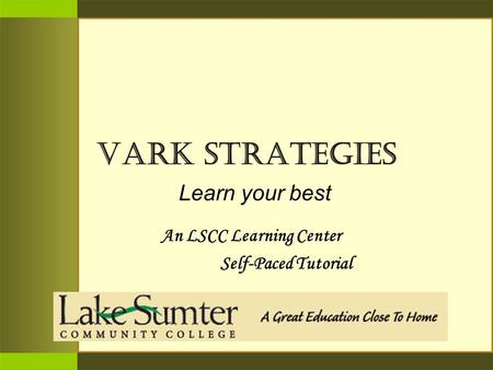 VARK STRATEGIES Learn your best An LSCC Learning Center Self-Paced Tutorial.