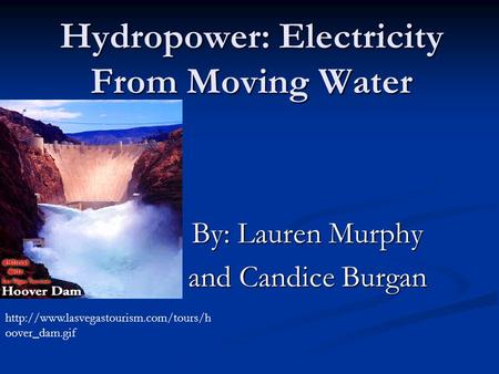 Hydropower: Electricity From Moving Water By: Lauren Murphy and Candice Burgan  oover_dam.gif.