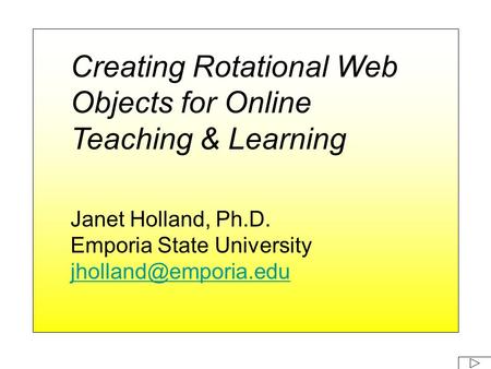 Creating Rotational Web Objects for Online Teaching & Learning Janet Holland, Ph.D. Emporia State University