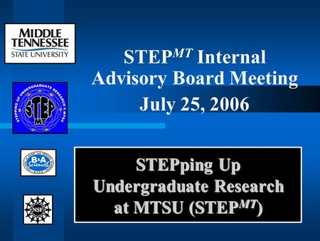 STEPping Up Undergraduate Research at MTSU (STEP MT ) STEP MT Internal Advisory Board Meeting July 25, 2006.