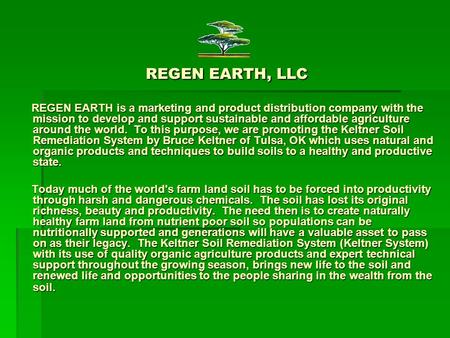 REGEN EARTH, LLC REGEN EARTH is a marketing and product distribution company with the mission to develop and support sustainable and affordable agriculture.